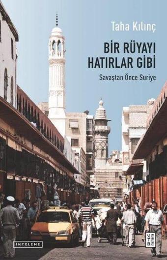 Bir Rüyayı Hatırlar Gibi - Savaştan Önce Suriye - Taha Kılınç - Ketebe