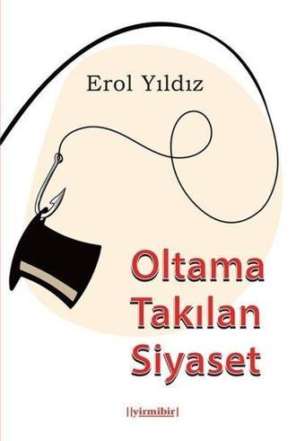 Oltama Takılan Siyaset - Erol Yıldız - 21 Yayınları