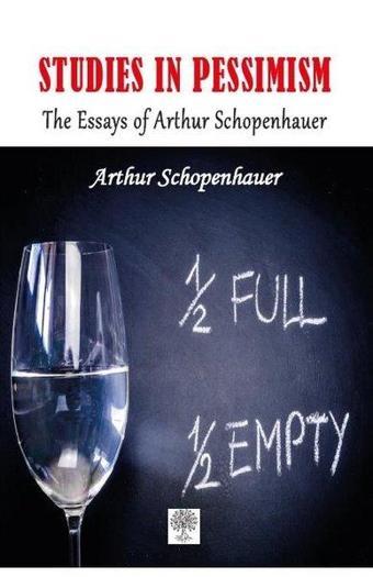 Studies in Pessimism The Essays of Arthur Schopenhauer - Arthur Schopenhauer - Platanus Publishing