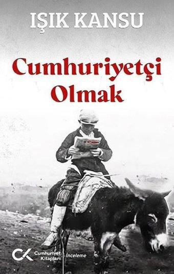 Cumhuriyetçi Olmak - Işık Kansu - Cumhuriyet Kitapları