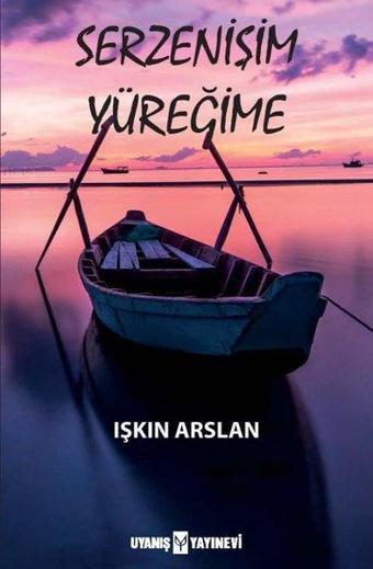 Serzenişim Yüreğime - Işkın Arslan - Uyanış Yayınevi