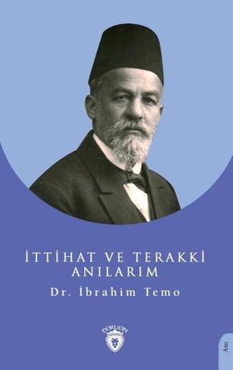 İttihat ve Terakki Anılarım - İbrahim Temo - Dorlion Yayınevi