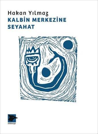 Kalbin Merkezine Seyahat - Hakan Yılmaz - Alakarga