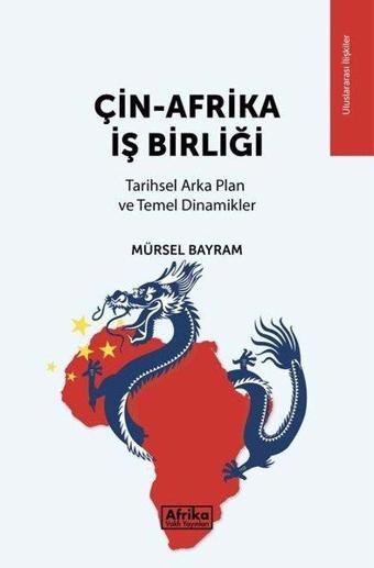 Çin - Afrika İş Birliği: Tarihsel Arka Plan ve Temel Dinamikler - Mürsel Bayram - Afrika Vakfı Yayınları