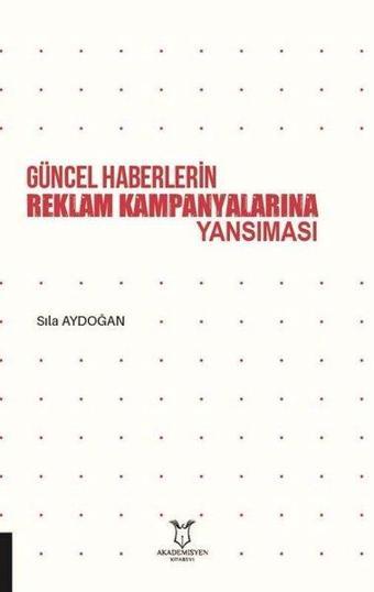 Güncel Haberlerin Reklam Kampanyalarına Yansıması - Sıla Aydoğan - Akademisyen Kitabevi