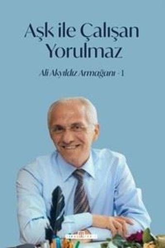 Aşk İle Çalışan Yorulmaz 1 - Ali Akyıldız Armağanı - Mehmet Yaşar Ertaş - Timaş Yayınları