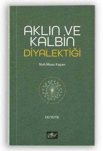 Aklın ve Kalbin Diyalektiği - Nuh Muaz Kapan - Akif Yayınları