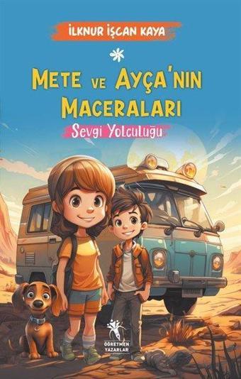 Mete ve Ayça'nın Maceraları - Sevgi Yolculuğu - İlknur İşçan Kaya - Öğretmen Yazarlar Yayınları