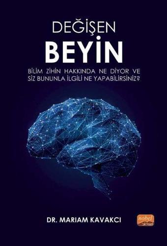 Değişen Beyin: Bilim Zihin Hakkında Ne Diyor ve Siz Bununla İlgili Ne Yapabilirsiniz? - Mariam Kavakcı - Nobel Bilimsel Eserler