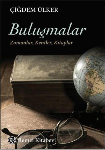 Buluşmalar: Zamanlar - Kentler - Kitaplar - Çiğdem Ülker - Remzi Kitabevi