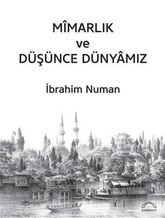 Mimarlık ve Düşünce Dünyamız - İbrahim Numan - Kubbealtı Neşriyatı