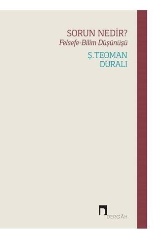 Sorun Nedir? Felsefe - Bilim Düşünüşü - Ş. Teoman Duralı - Dergah Yayınları