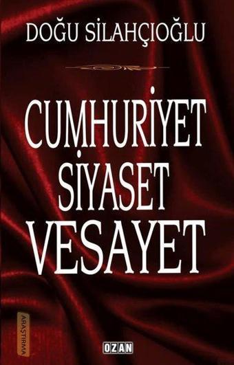 Cumhuriyet Siyaset Veyaset - Doğu Silahçıoğlu - Ozan Yayıncılık