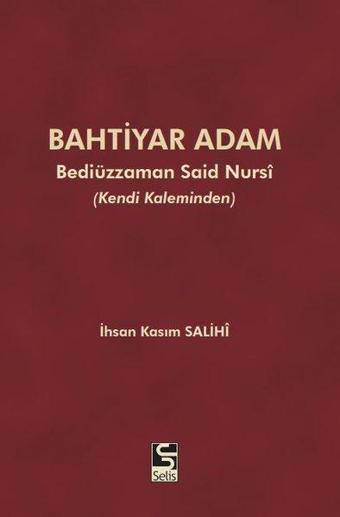 Bahtiyar Adam - Bediüzzaman Said Nursi-Kendi Kaleminden - İhsan Kasım Salihi - Selis Kitaplar