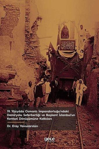 19. Yüzyılda Osmanlı İmparatorluğu'ndaki Demiryolu Seferberliği ve Başkent İstanbul’un Kentsel Dönüş - Gece Kitaplığı