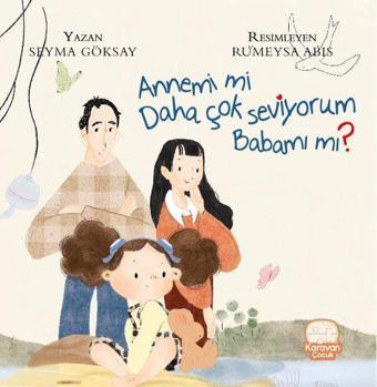 Annemi mi Daha Çok Seviyorum Babamı mı? - Şeyma Göksay - Karavan Çocuk