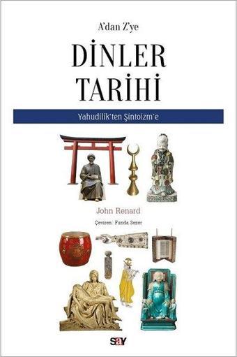 A'dan Z'ye Dinler Tarihi - Yahudilik'ten Şitoizm'e - John Renard - Say Yayınları