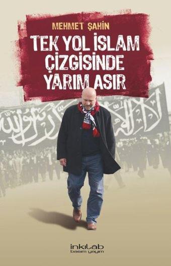 Tek Yol İslam Çizgisinde Yarım Asır - Mehmet Şahin - İnkılab Yayınları