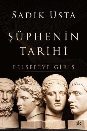 Şüphenin Tarihi - Felsefeye Giriş - Sadık Usta - Kafka Kitap