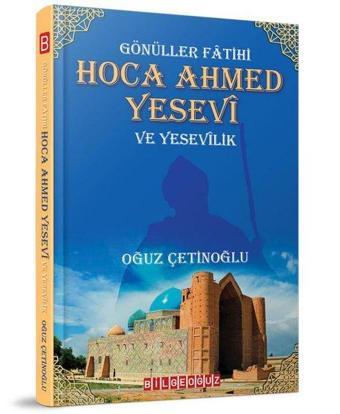 Gönüller Fatihi: Hoca Ahmed Yesevi ve Yesevilik - Oğuz Çetinoğlu - Bilgeoğuz Yayınları