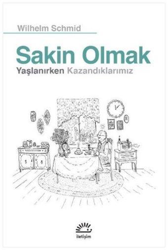 Sakin Olmak - Yaşlanırken Kazandıklarımız - Wilhelm Schmid - İletişim Yayınları