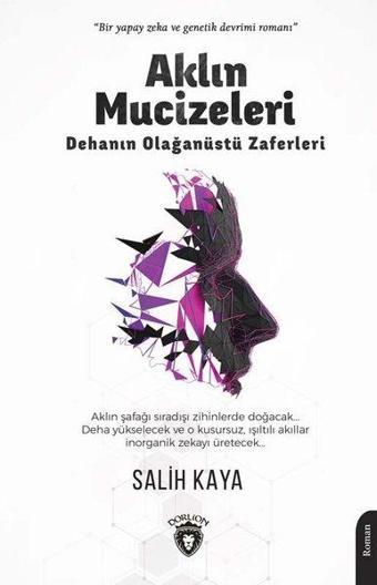 Aklın Mucizeleri - Dehanın Olağanüstü Zaferleri - Salih Kaya - Dorlion Yayınevi