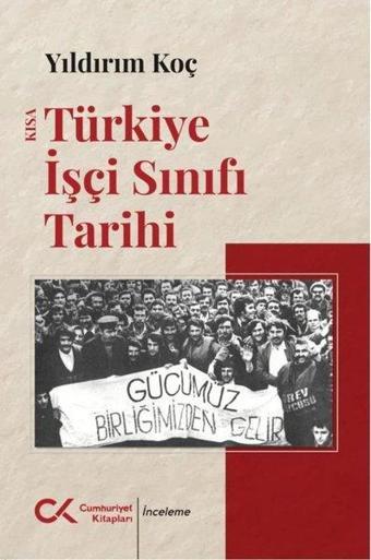 Kısa Türkiye İşçi Sınıfı Tarihi - Yıldırım Koç - Cumhuriyet Kitapları