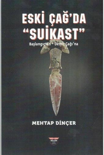 Eski Çağ'da Suikast: Başlangıçtan - Demirçağı'na - Mehtap Dinçer - Bilgin Kültür Sanat