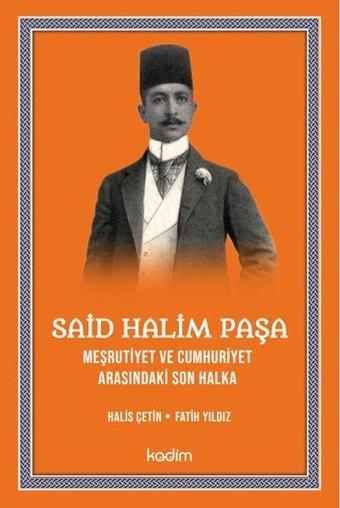 Said Halim Paşa - Meşrutiyet ve Cumhuriyet Arasındaki Son Halka - Fatih Yıldız - Kadim