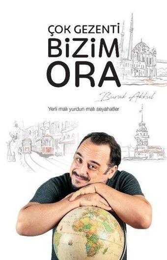 Çok Gezenti Bizim Ora - Burak Akkul - Hürriyet Kitap Yayınevi