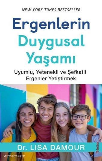 Ergenlerin Duygusal Yaşamı - Uyumlu Yetenekli ve Şefkatli Ergenler Yetiştirmek - Lisa Damour - Sola Unitas