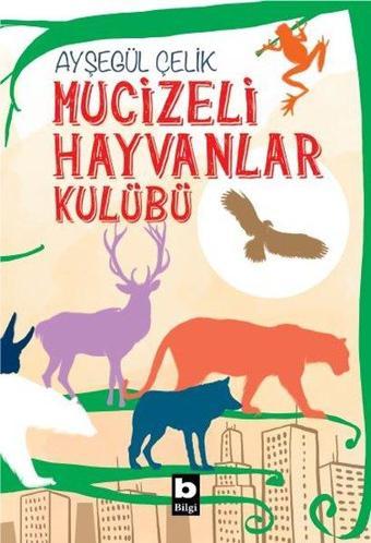 Mucizeli Hayvanlar Kulübü - Ayşegül Çelik - Bilgi Yayınevi