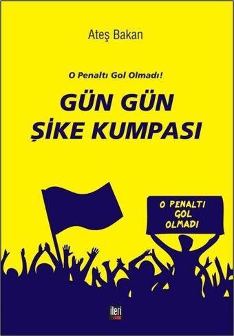 O Penaltı Gol Olmadı! Gün Gün Şike Kumpası - Ateş Bakan - İleri Yayınları
