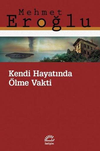 Kendi Hayatında Ölme Vakti - Mehmet Eroğlu - İletişim Yayınları