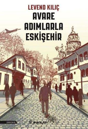 Avare Adımlarla Eskişehir - Levend Kılıç - İnkılap Kitabevi Yayınevi