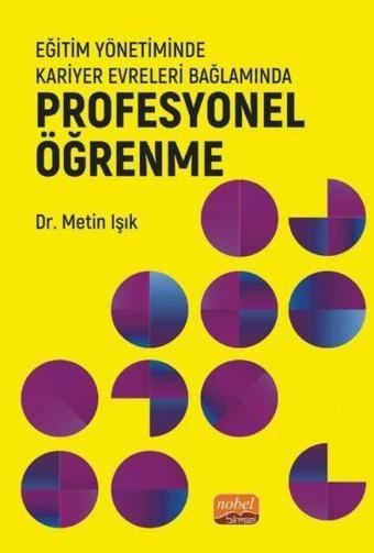 Eğitim Yönetiminde Kariyer Evreleri Bağlamında Profesyonel Öğrenme - Metin Işık - Nobel Bilimsel Eserler