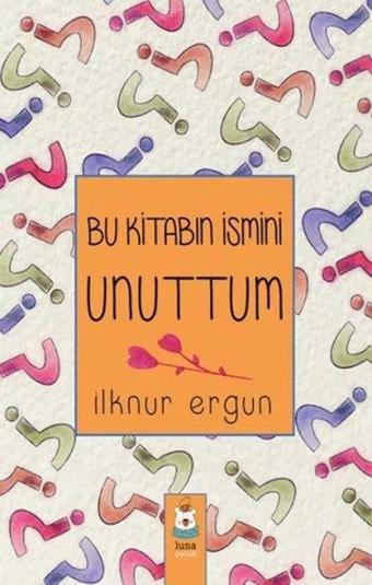 Bu Kitabın İsmini Unuttum - İlknur Ergun - Luna Yayınları