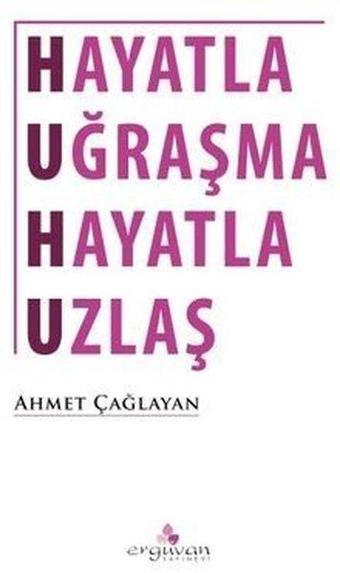 Hayatla Uğraşma Hayatla Uzlaş - Ahmet Çağlayan - Erguvan Yayınları