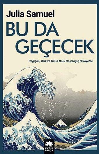 Bu da Geçecek - Değişim Kriz ve Umut Dolu Başlangıç Hikayeleri - Julia Samuel - Eksik Parça Yayınları