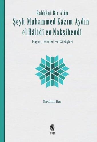 Rabbani Bir Alim: Şeyh Muhammed Kazım Aydın el-Halidi en - Nakşibendi-Hayatı Eserleri ve Görüşleri - İbrahim Baz - İnsan Yayınları