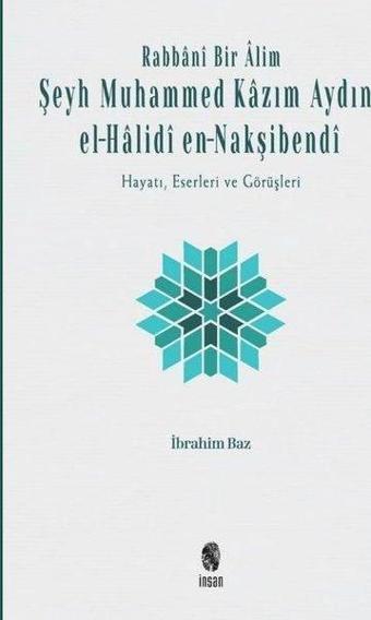 Rabbani Bir Alim: Şeyh Muhammed Kazım Aydın el-Halidi en - Nakşibendi-Hayatı Eserleri ve Görüşleri - İbrahim Baz - İnsan Yayınları