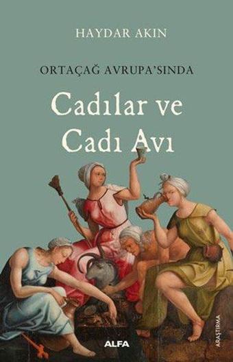 Ortaçağ Avrupası'nda Cadılar ve Cadı Avı - Haydar Akın - Alfa Yayıncılık