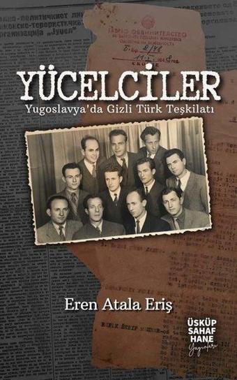 Yücelciler: Yugoslavya'da Gizli Türk Teşkilatı - Eren Atala Eriş - Üsküp Sarafhane Yayınları