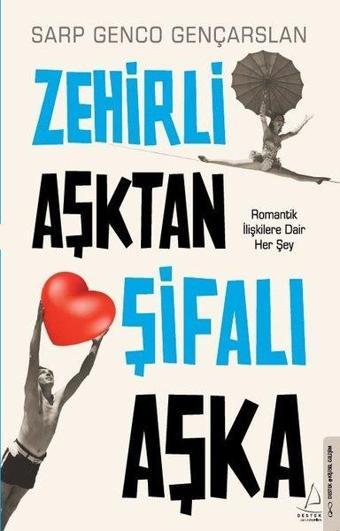 Zehirli Aşktan Şifalı Aşka - Romantik İlişkilere Dair Her Şey - Sarp Genco Gençarslan - Destek Yayınları