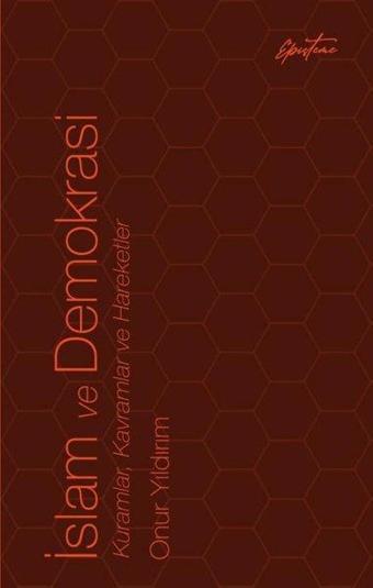 İslam ve Demokrasi: Kuramlar Kavramlar ve Hareketler - Onur Yıldırım - Episteme Yayınları