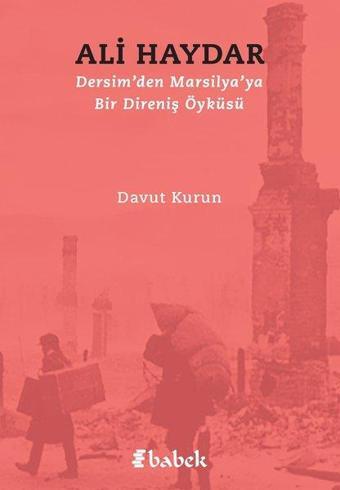 Ali Haydar - Dersim'den Marsilya'ya Bir Direniş Öyküsü - Davut Kurun - Babek Yayınları