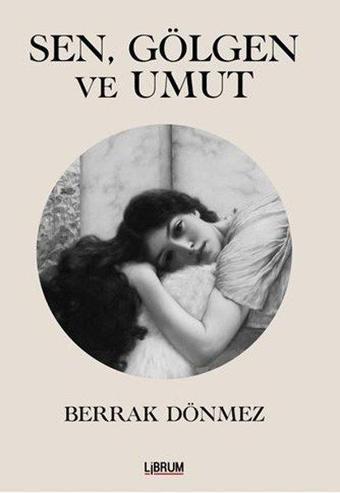 Sen Gölgen ve Umut - Berrak Dönmez - Librum Kitap