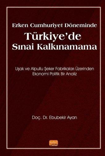 Erken Cumhuriyet Döneminde Türkiye'de Sınai Kalkınamama - Ebubekir Ayan - Nobel Bilimsel Eserler