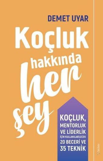Koçluk Hakkında Her Şey - Koçluk Mentorluk ve Liderlik için Kullanılabilecek 20 Beceri ve 35 Teknik - Sola Unitas