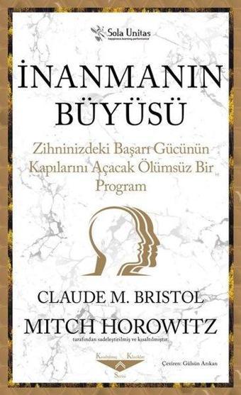 İnanmanın Büyüsü - Zihninizdeki Başarı Gücünün Kapılarını Açacak Ölümsüz Bir Program - Claude M. Bristol - Sola Unitas